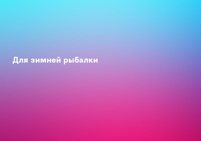 Для зимней рыбалки