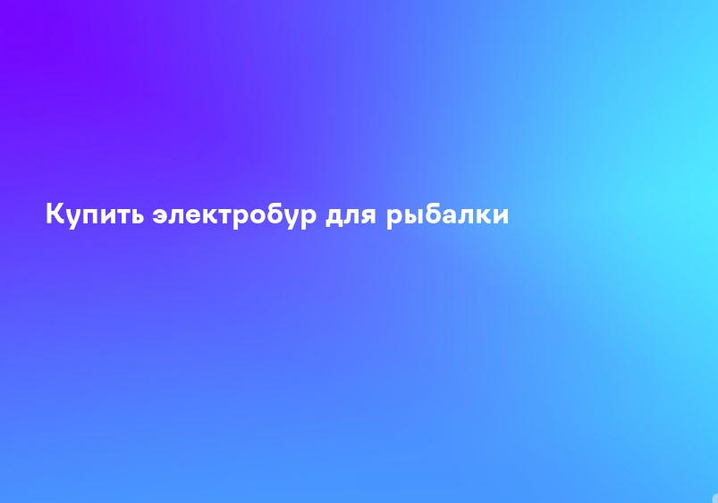 Купить электробур для рыбалки
