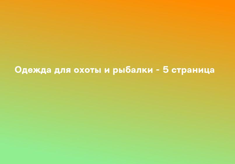 Одежда для охоты и рыбалки - 5 страница
