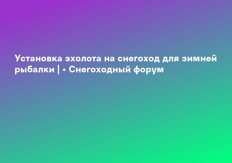 Установка эхолота на снегоход для зимней рыбалки | • Снегоходный форум