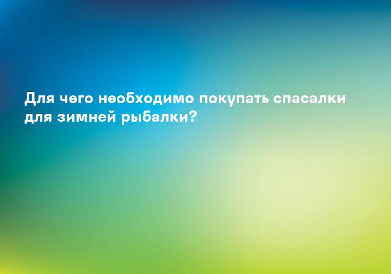 Для чего необходимо покупать спасалки для зимней рыбалки?
