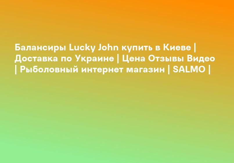 Балансиры Lucky John купить в Киеве | Доставка по Украине | Цена Отзывы Видео | Рыболовный интернет магазин | SALMO |