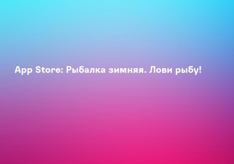 App Store: Рыбалка зимняя. Лови рыбу!