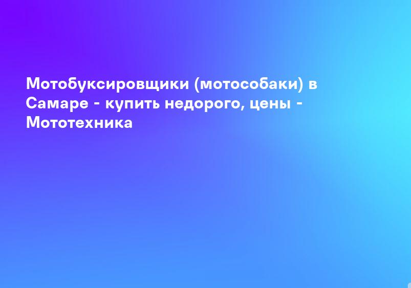 Мотобуксировщики (мотособаки) в Самаре - купить недорого, цены - Мототехника