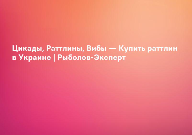 Цикады, Раттлины, Вибы — Купить раттлин в Украине | Рыболов-Эксперт