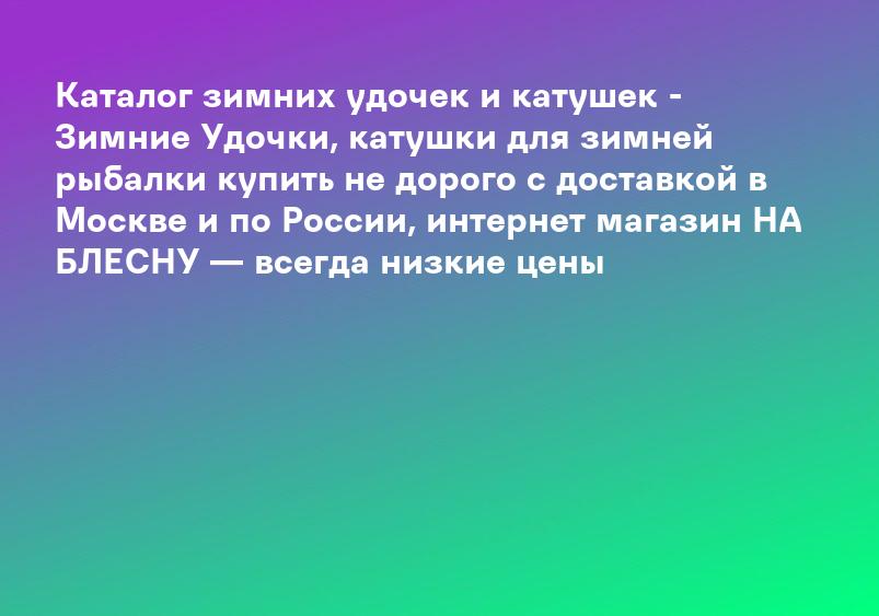 Каталог зимних удочек и катушек - Зимние Удочки, катушки для зимней рыбалки купить не дорого с доставкой в Москве и по России, интернет магазин НА БЛЕСНУ — всегда низкие цены