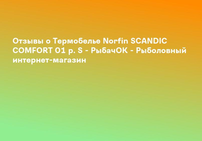 Отзывы о Термобелье Norfin SCANDIC COMFORT 01 р. S - РыбачОК - Рыболовный интернет-магазин