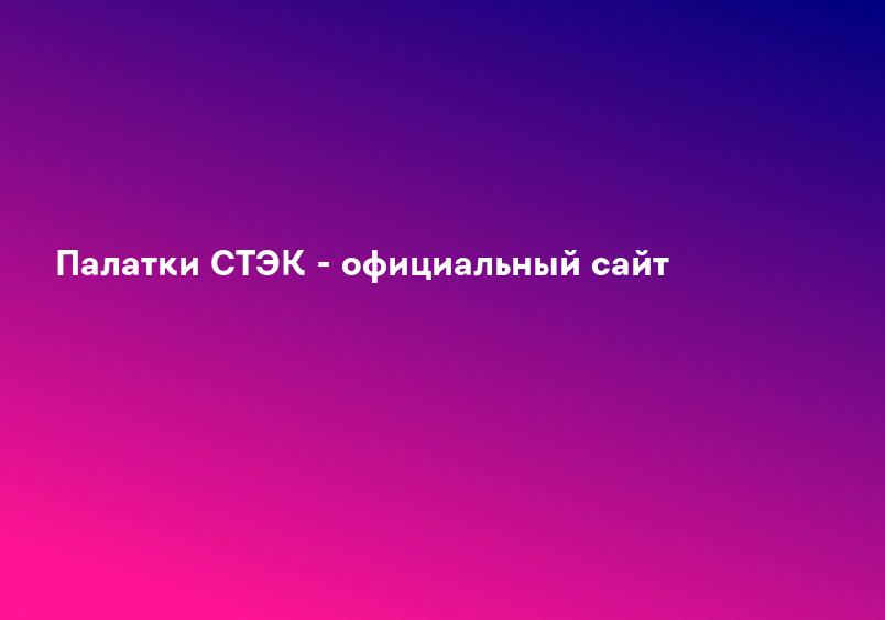 Палатки СТЭК - официальный сайт