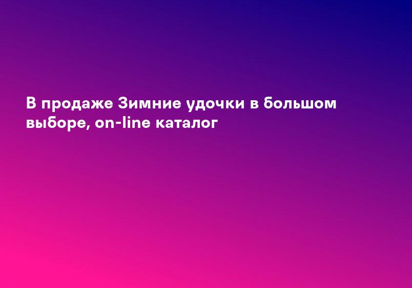 В продаже Зимние удочки в большом выборе, on-line каталог