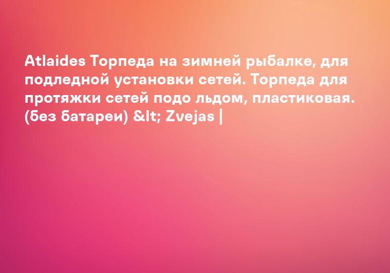 Atlaides Торпеда на зимней рыбалке, для подледной установки сетей. Торпеда для протяжки сетей подо льдом, пластиковая. (без батареи) &lt; Zvejas |