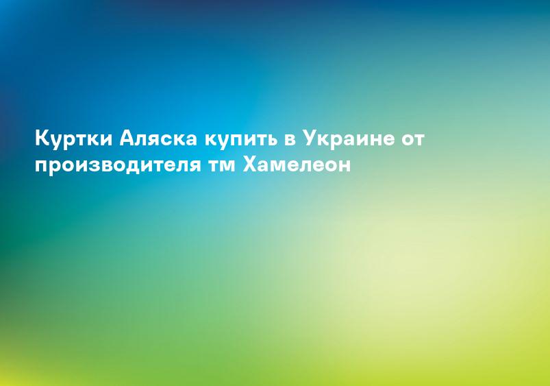 Куртки Аляска купить в Украине от производителя тм Хамелеон