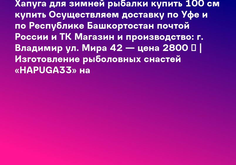 Хапуга для зимней рыбалки купить 100 см купить Осуществляем доставку по Уфе и по Республике Башкортостан почтой России и ТК Магазин и производство: г. Владимир ул. Мира 42 — цена 2800 ₽ | Изготовление рыболовных снастей «HAPUGA33» на
