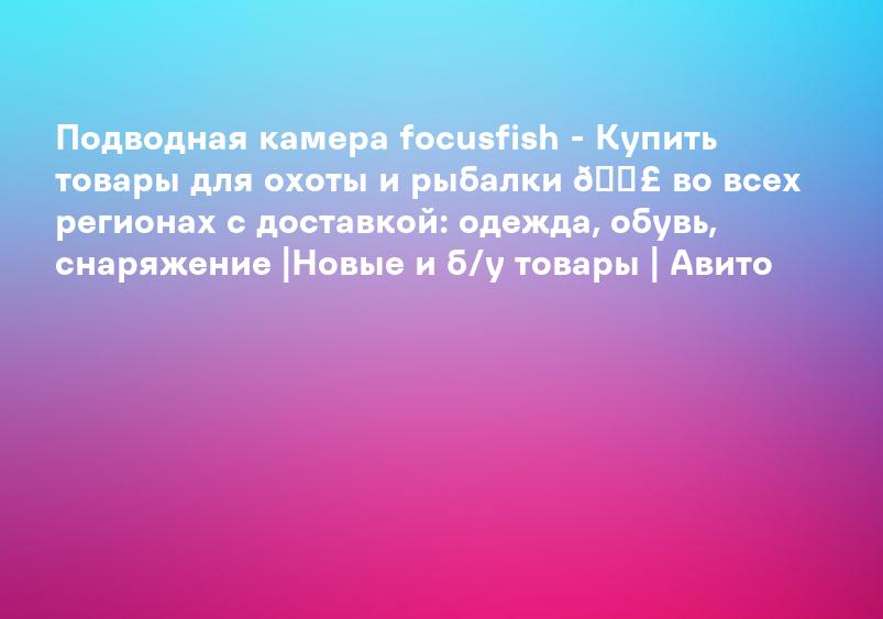 Подводная камера focusfish - Купить товары для охоты и рыбалки 🎣 во всех регионах с доставкой: одежда, обувь, снаряжение |Новые и б/у товары | Авито