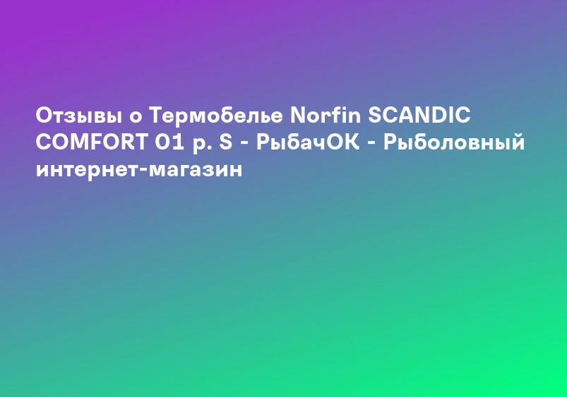 Отзывы о Термобелье Norfin SCANDIC COMFORT 01 р. S - РыбачОК - Рыболовный интернет-магазин