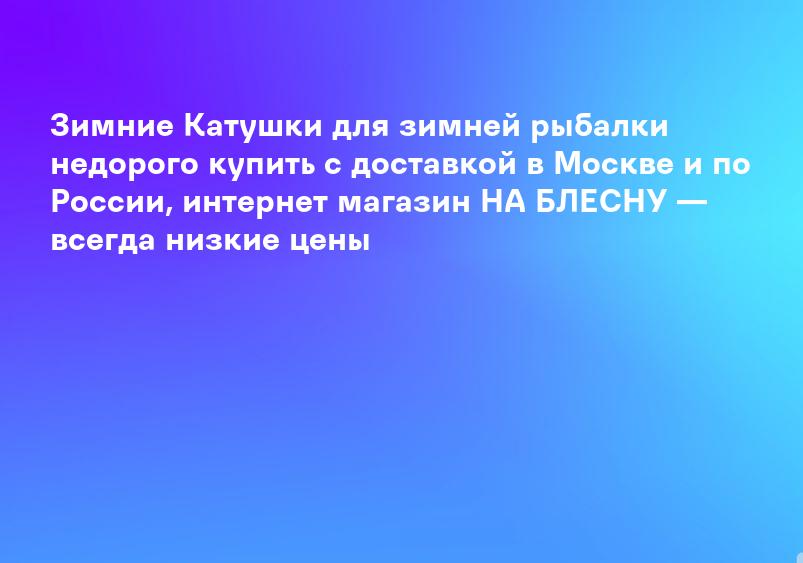 Зимние Катушки для зимней рыбалки недорого купить с доставкой в Москве и по России, интернет магазин НА БЛЕСНУ — всегда низкие цены