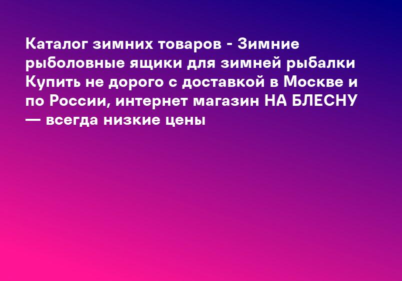 Каталог зимних товаров - Зимние рыболовные ящики для зимней рыбалки Купить не дорого с доставкой в Москве и по России, интернет магазин НА БЛЕСНУ — всегда низкие цены